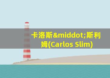 卡洛斯·斯利姆(Carlos Slim)